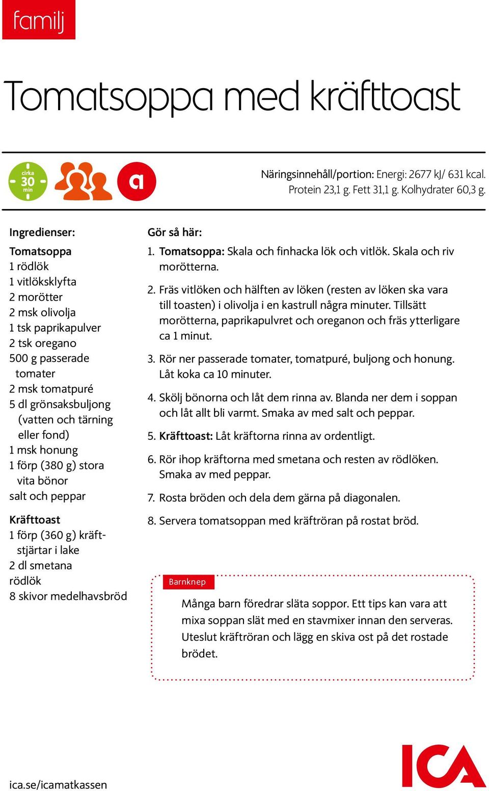 fond) 1 msk honung 1 förp (380 g) stora vita bönor salt och peppar Gör så här: 1. Tomatsoppa: Skala och finhacka lök och vitlök. Skala och riv morötterna. 2.