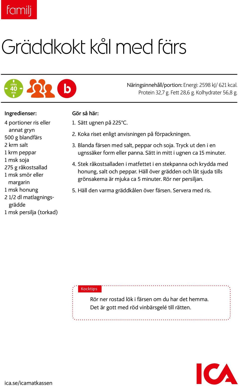 (torkad) Gör så här: 1. Sätt ugnen på 225 C. 2. Koka riset enligt anvisningen på förpackningen. 3. Blanda färsen med salt, peppar och soja. Tryck ut den i en ugnssäker form eller panna.