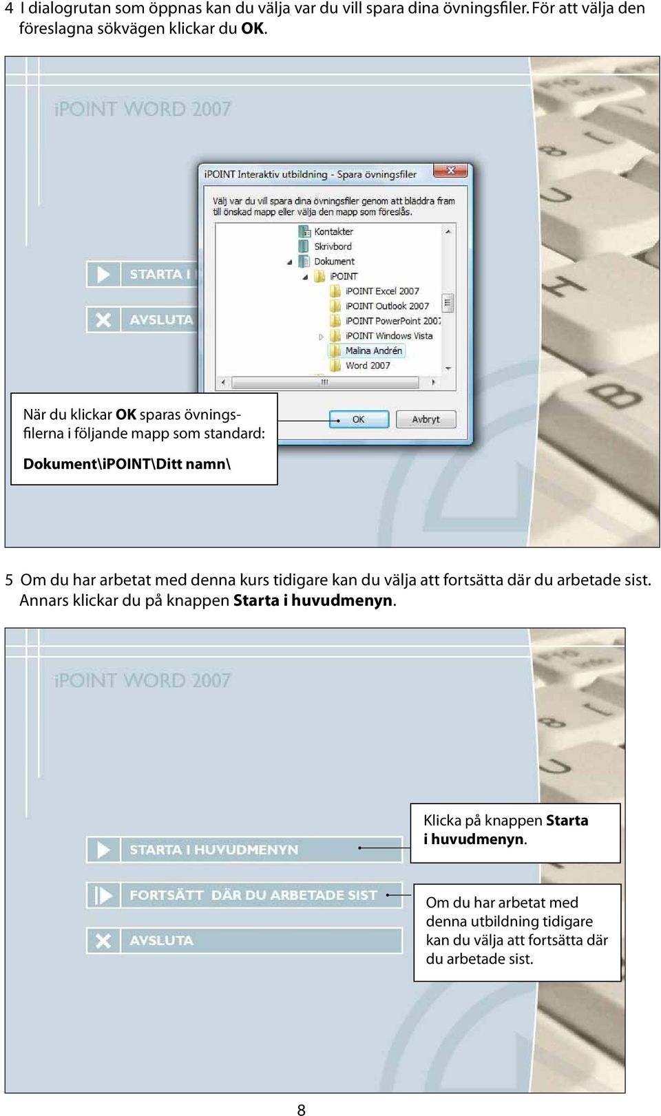 När du klickar OK sparas övningsfilerna i följande mapp som standard: Dokument\iPOINT\Ditt namn\ 5 Om du har arbetat med denna