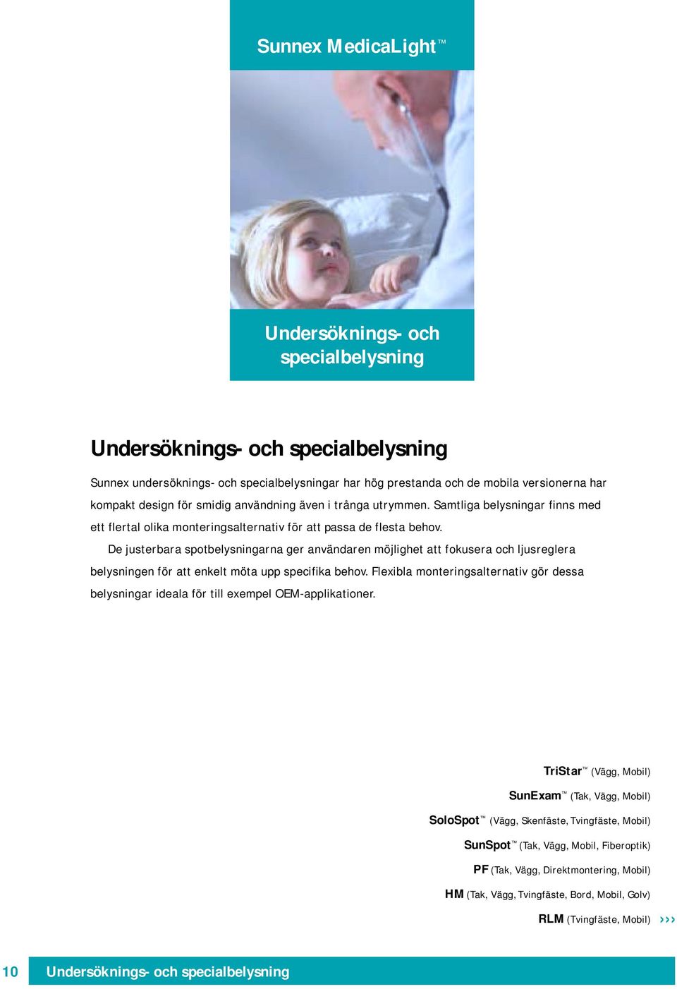 De justerbara spotbelysningarna ger användaren möjlighet att fokusera och ljusreglera belysningen för att enkelt möta upp specifika behov.