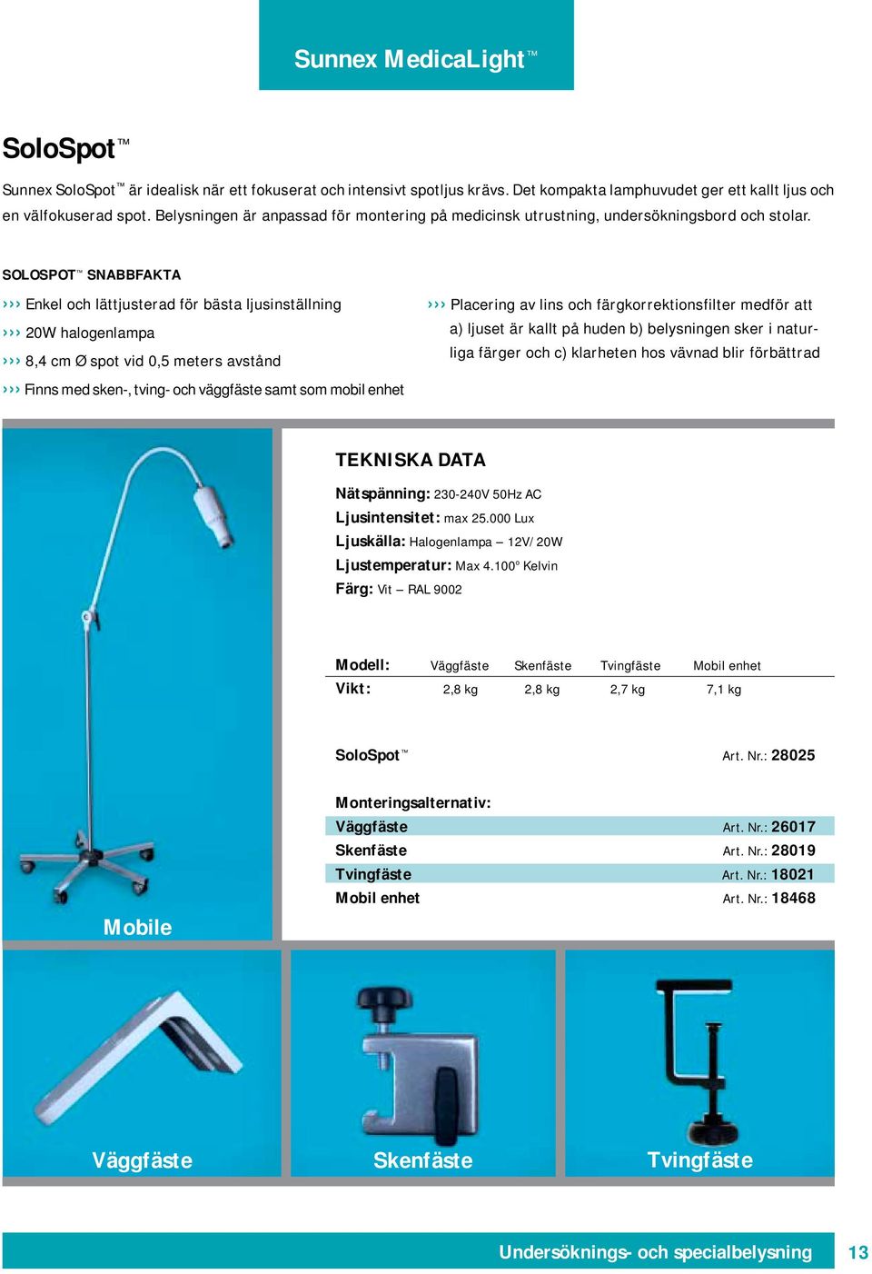 SOLOSPOT SNABBFAKTA Enkel och lättjusterad för bästa ljusinställning 20W halogenlampa 8,4 cm Ø spot vid 0,5 meters avstånd Finns med sken-, tving- och väggfäste samt som mobil enhet Placering av lins