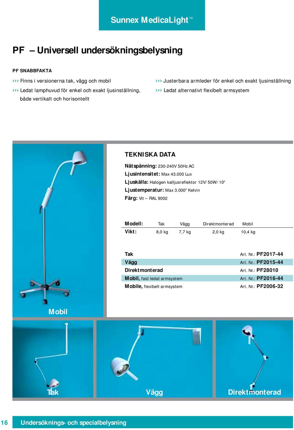 000 Lux Ljuskälla: Halogen kalljusreflektor 12V/50W/10 o Ljustemperatur: Max 3.000 o Kelvin Färg: Vit RAL 9002 Modell: Tak Vägg Direktmonterad Mobil Vikt: 8,0 kg 7,7 kg 2,0 kg 10,4 kg Tak Art. Nr.