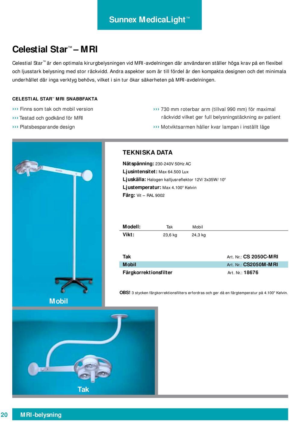 CELESTIAL STAR MRI SNABBFAKTA Finns som tak och mobil version Testad och godkänd för MRI Platsbesparande design 730 mm roterbar arm (tillval 990 mm) för maximal räckvidd vilket ger full