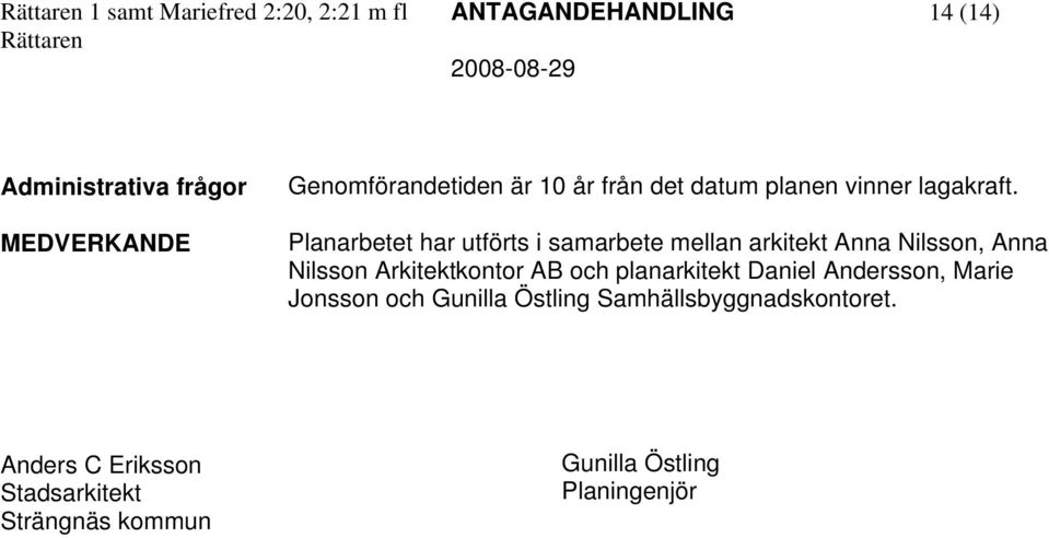 Planarbetet har utförts i samarbete mellan arkitekt Anna Nilsson, Anna Nilsson Arkitektkontor AB och