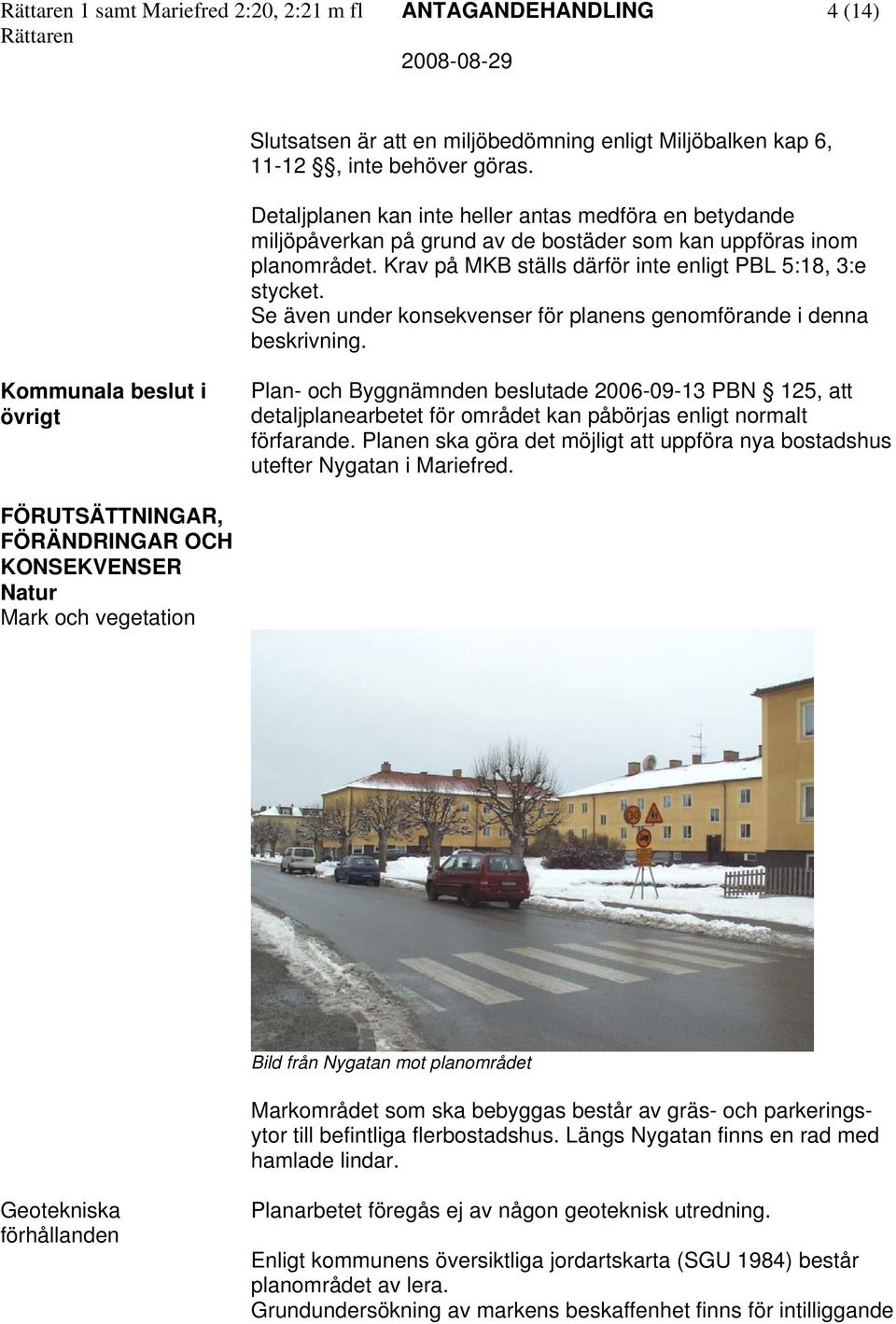 Se även under konsekvenser för planens genomförande i denna beskrivning.