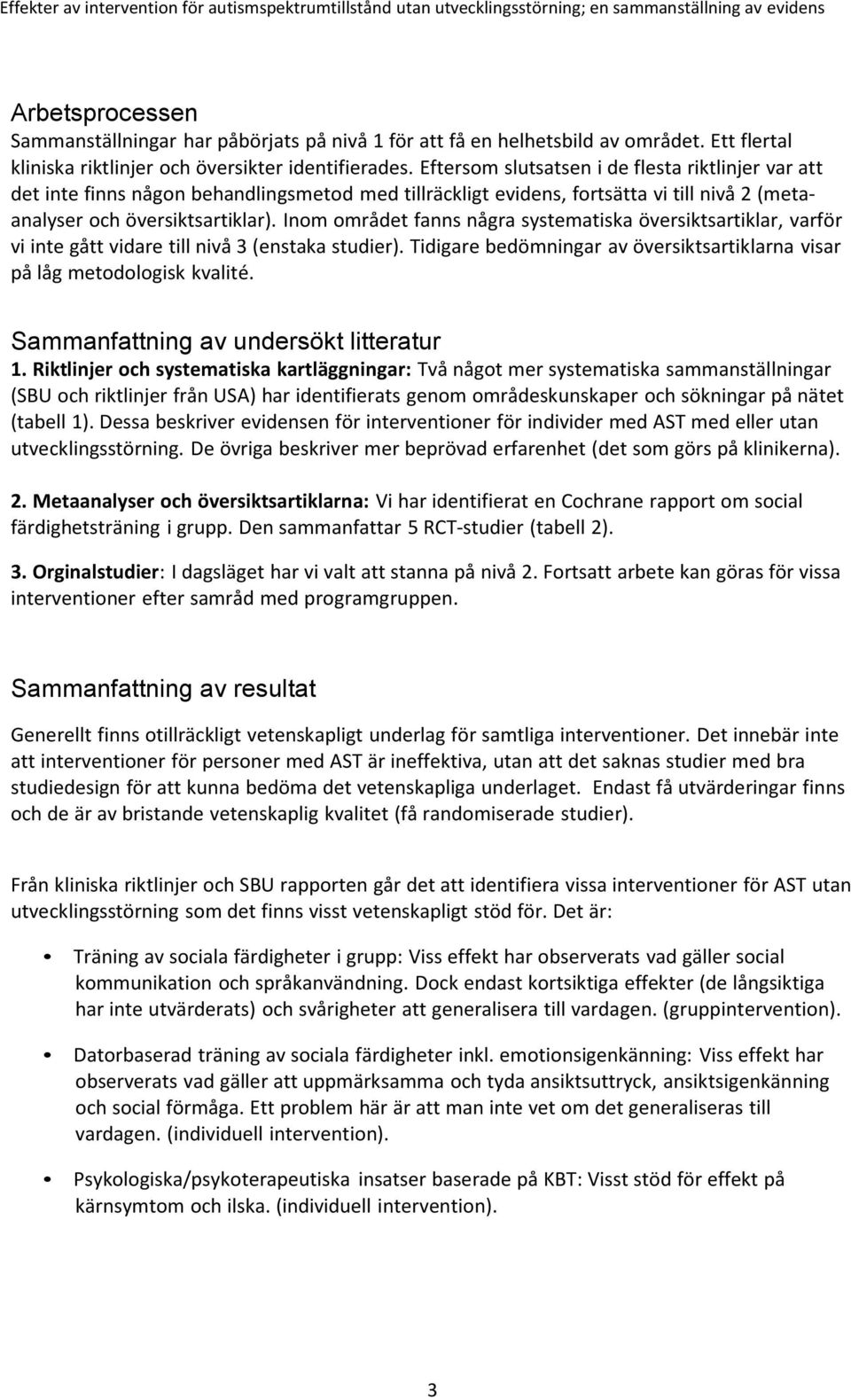 Inom området fanns några systematiska översiktsartiklar, varför vi inte gått vidare till nivå 3 (enstaka studier). Tidigare bedömningar av översiktsartiklarna visar på låg metodologisk kvalité.