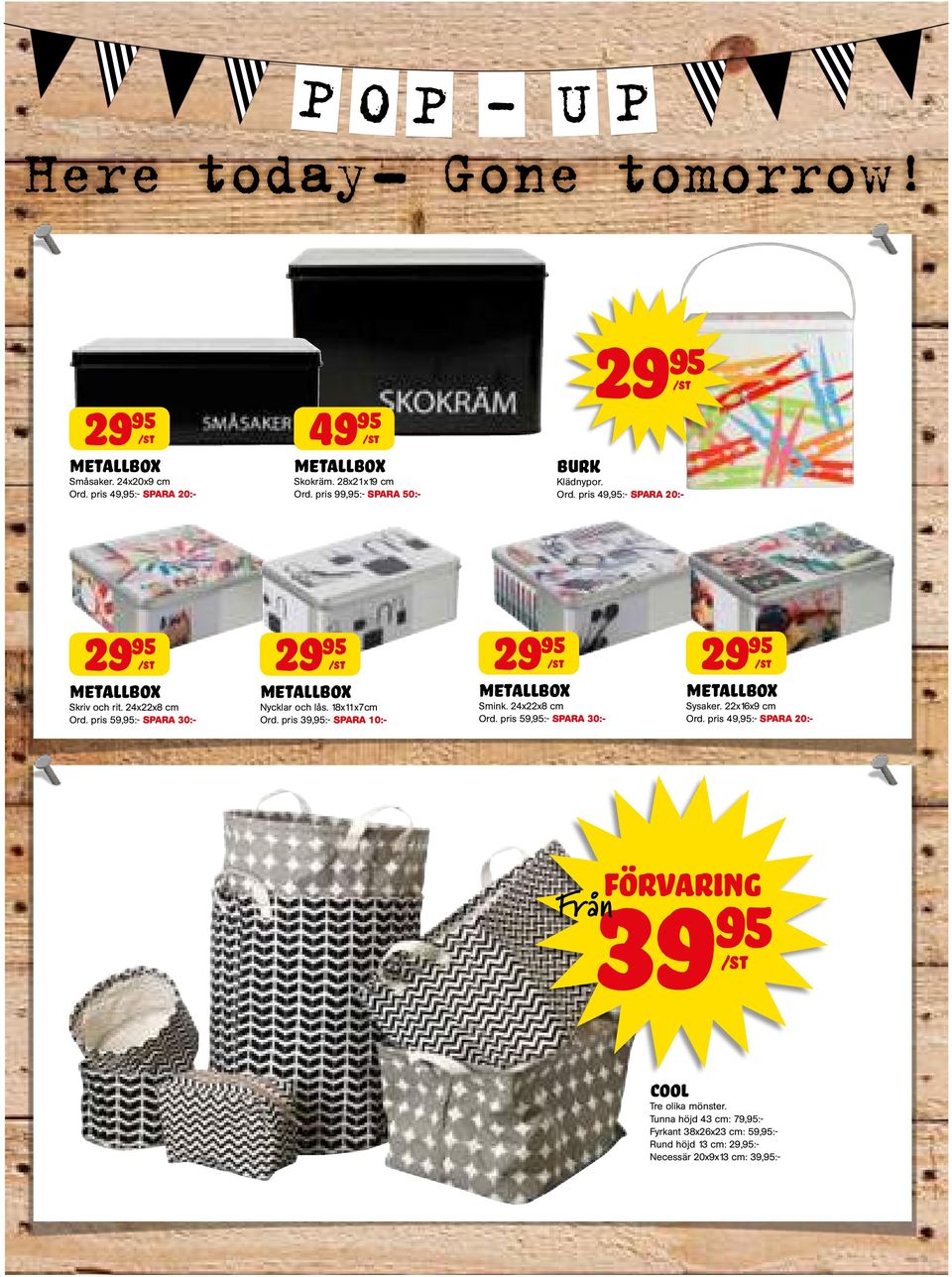 pris 99,:- 50:- 29 burk Klädnypor. Ord. pris 49,:- 20:- 29 metallbox Skriv och rit. 24x22x8 cm Ord. pris 59,:- 30:- 29 metallbox Nycklar och lås. 18x11x7cm Ord.
