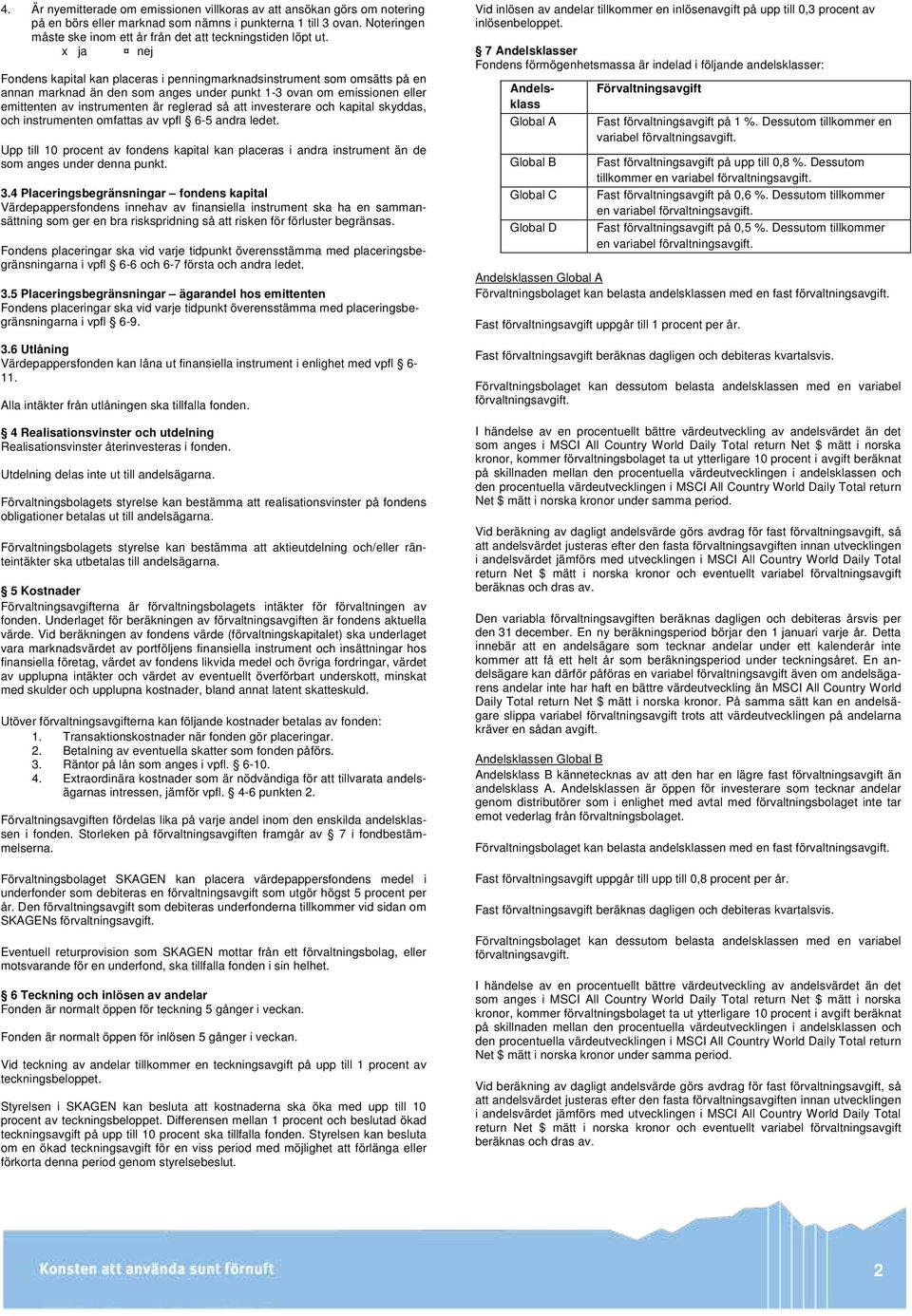 Fondens kapital kan placeras i penningmarknadsinstrument som omsätts på en annan marknad än den som anges under punkt 1-3 ovan om emissionen eller emittenten av instrumenten är reglerad så att