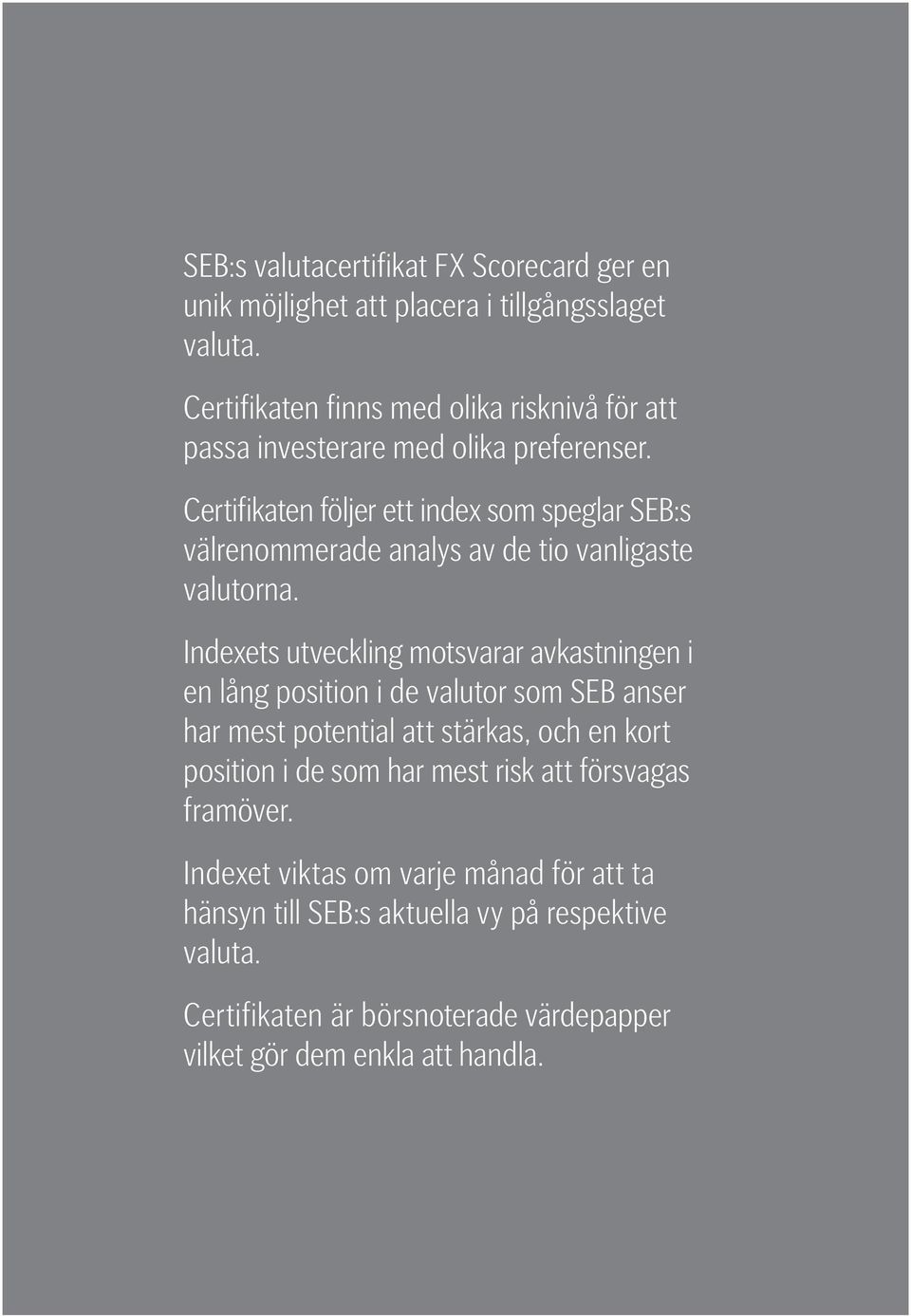 Certifikaten följer ett index som speglar SEB:s välrenommerade analys av de tio vanligaste valutorna.