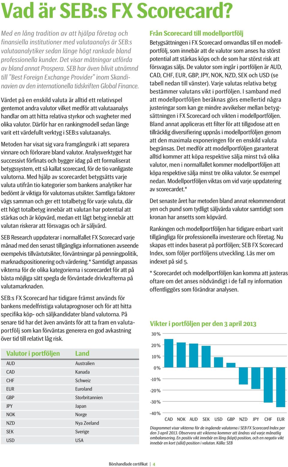 Värdet på en enskild valuta är alltid ett relativspel gente mot andra valutor vilket medför att valutaanalys handlar om att hitta relativa styrkor och svagheter med olika valutor.