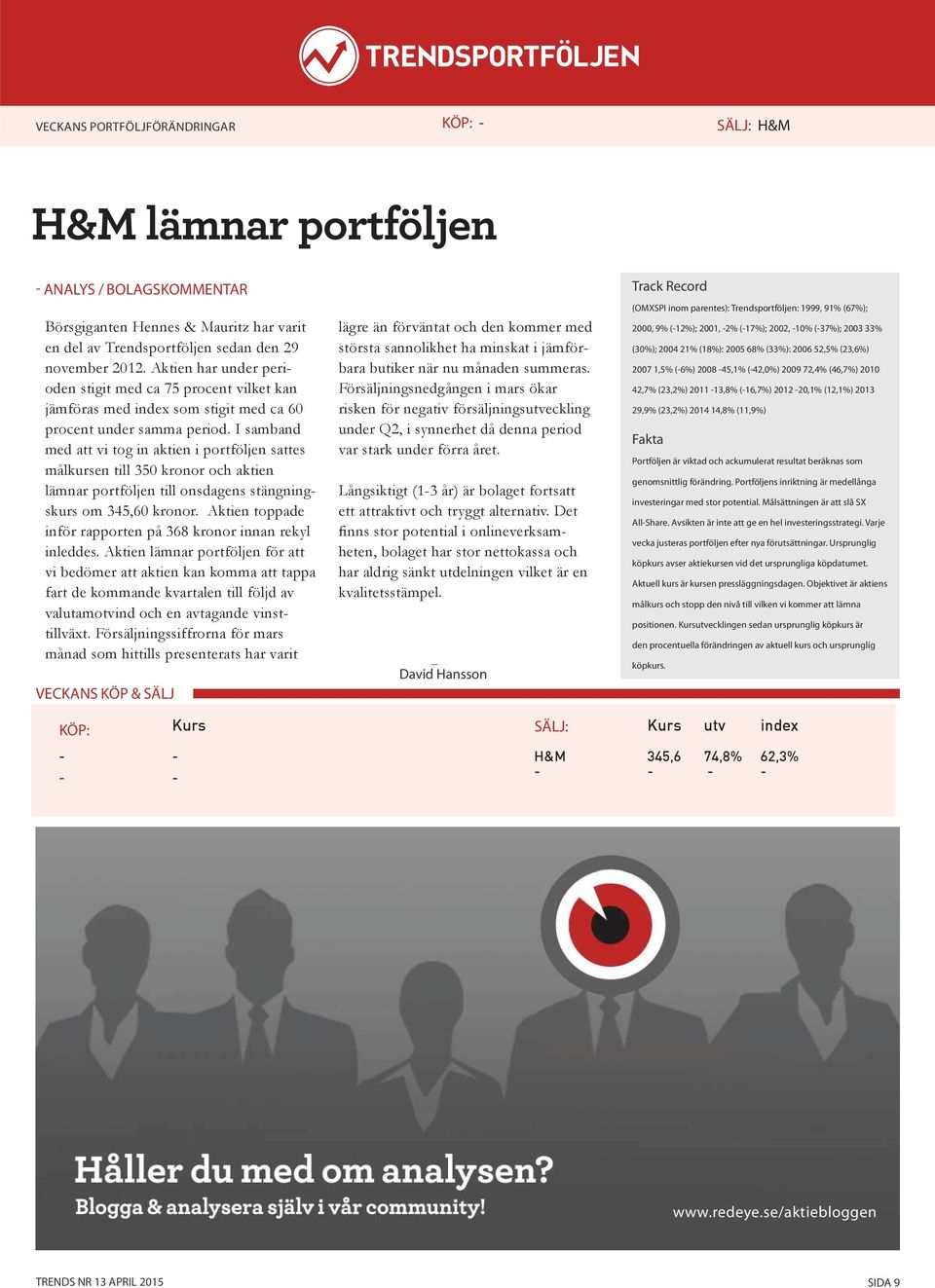 I samband med att vi tog in aktien i portföljen sattes målkursen till 350 kronor och aktien lämnar portföljen till onsdagens stängningskurs om 345,60 kronor.