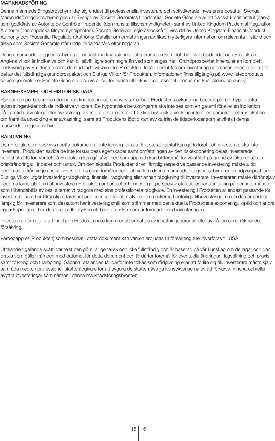 Societe Generale är ett franskt kreditinstitut (bank) som godkänts av Autorité de Contrôle Prudentiel (den franska tillsynsmyndigheten) samt av United Kingdom Prudential Regulation Authority (den