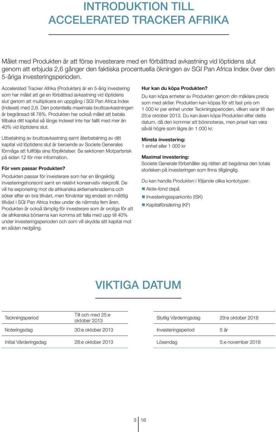 Accelerated Tracker Afrika (Produkten) är en 5-årig investering som har målet att ge en förbättrad avkastning vid löptidens slut genom att multiplicera en uppgång i SGI Pan Africa Index (Indexet) med
