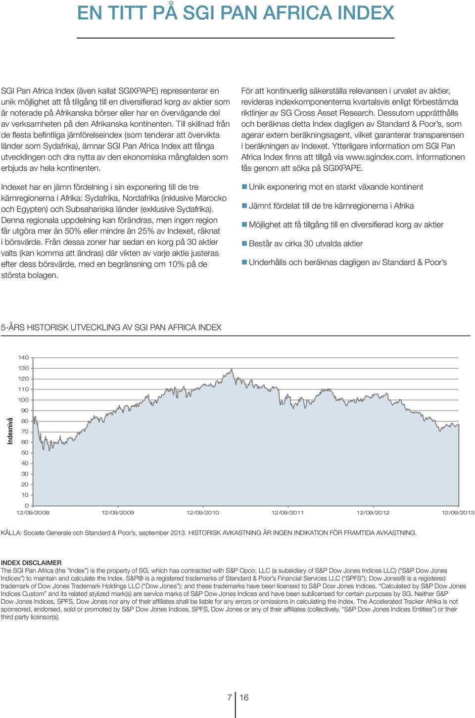 Till skillnad från de flesta befintliga jämförelseindex (som tenderar att övervikta länder som Sydafrika), ämnar SGI Pan Africa Index att fånga utvecklingen och dra nytta av den ekonomiska mångfalden