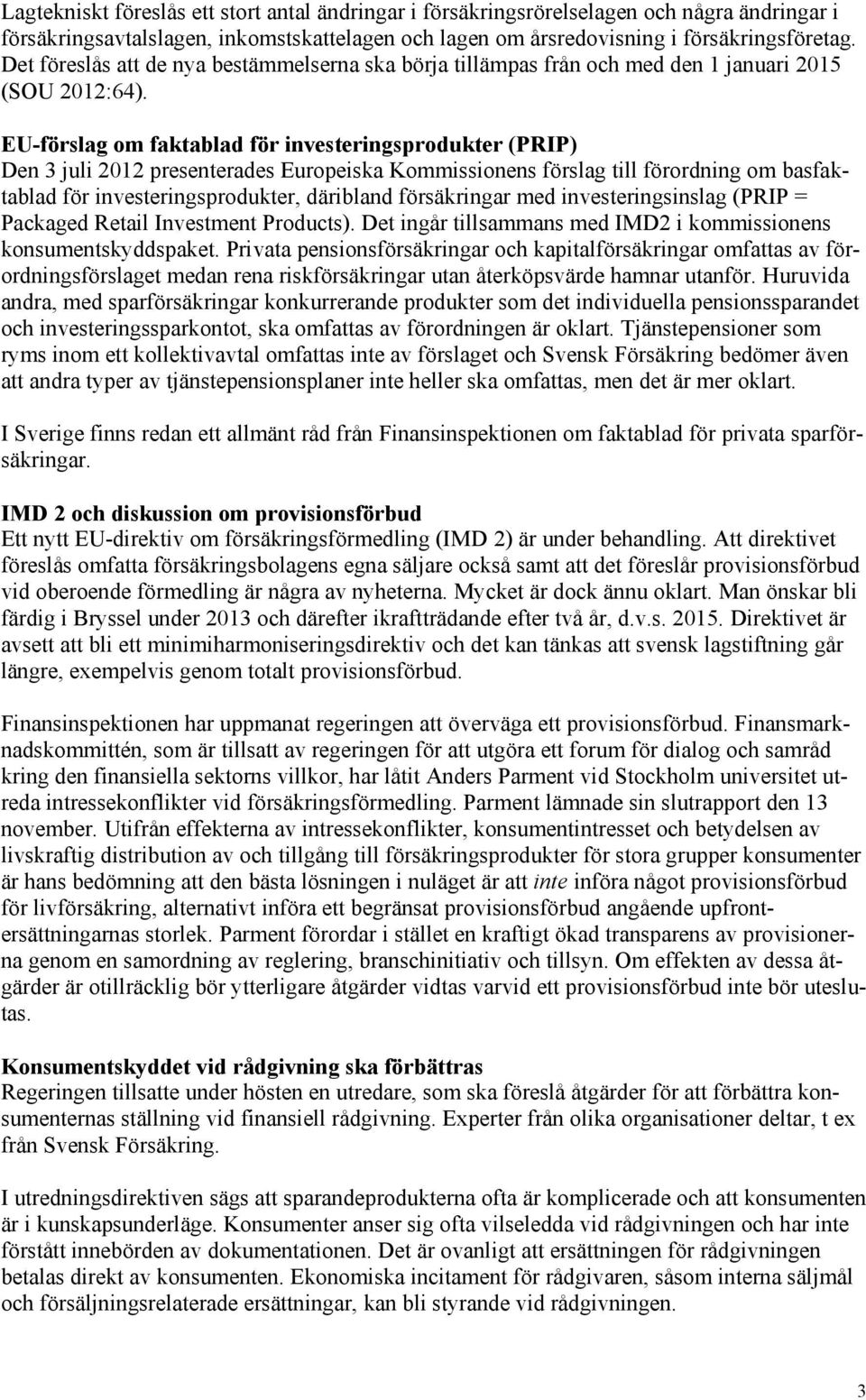 EU-förslag om faktablad för investeringsprodukter (PRIP) Den 3 juli 2012 presenterades Europeiska Kommissionens förslag till förordning om basfaktablad för investeringsprodukter, däribland