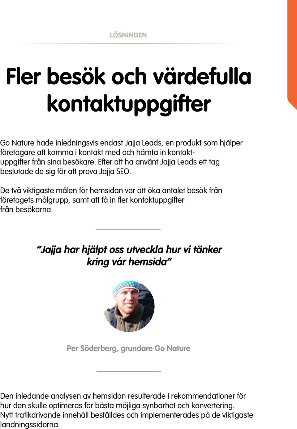 De två viktigaste målen för hemsidan var att öka antalet besök från företagets målgrupp, samt att få in fler kontaktuppgifter från besökarna.