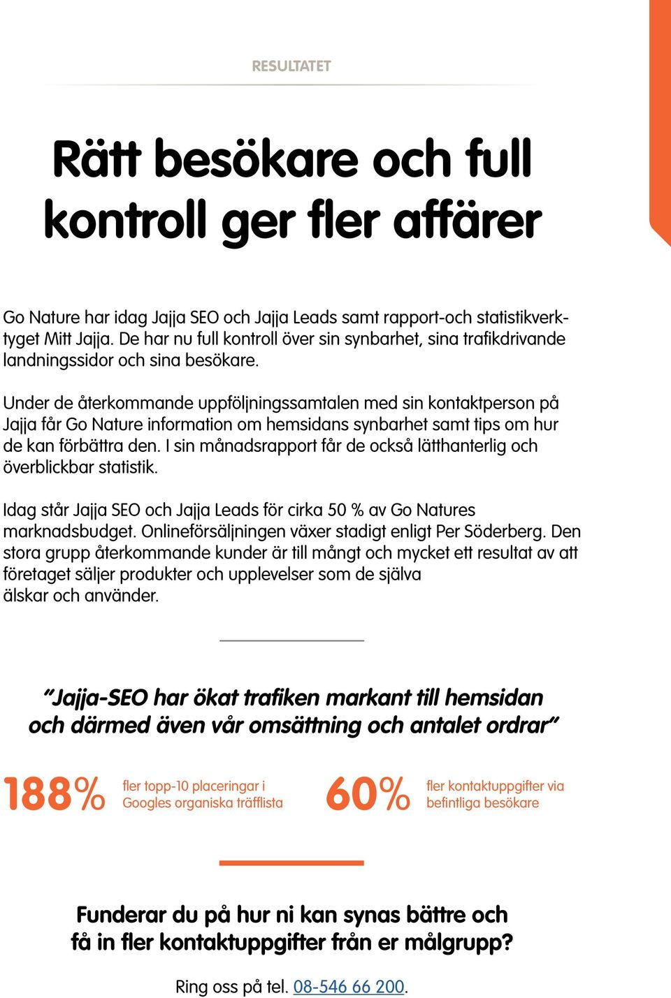 Under de återkommande uppföljningssamtalen med sin kontaktperson på Jajja får Go Nature information om hemsidans synbarhet samt tips om hur de kan förbättra den.