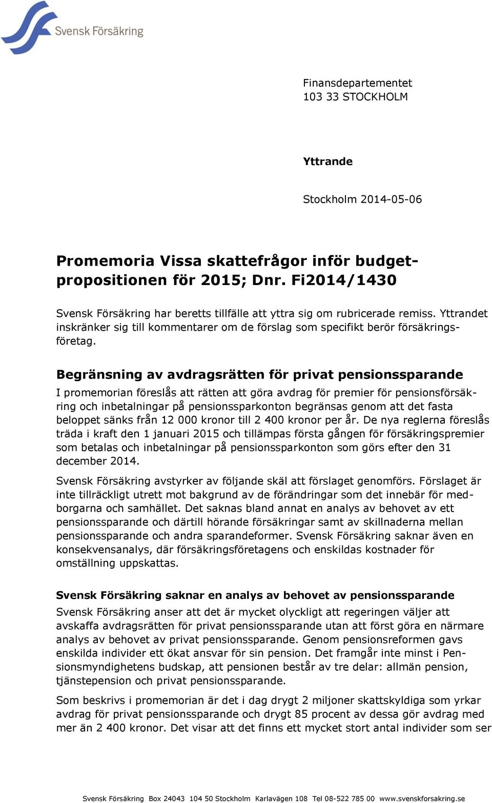 Begränsning av avdragsrätten för privat pensionssparande I promemorian föreslås att rätten att göra avdrag för premier för pensionsförsäkring och inbetalningar på pensionssparkonton begränsas genom