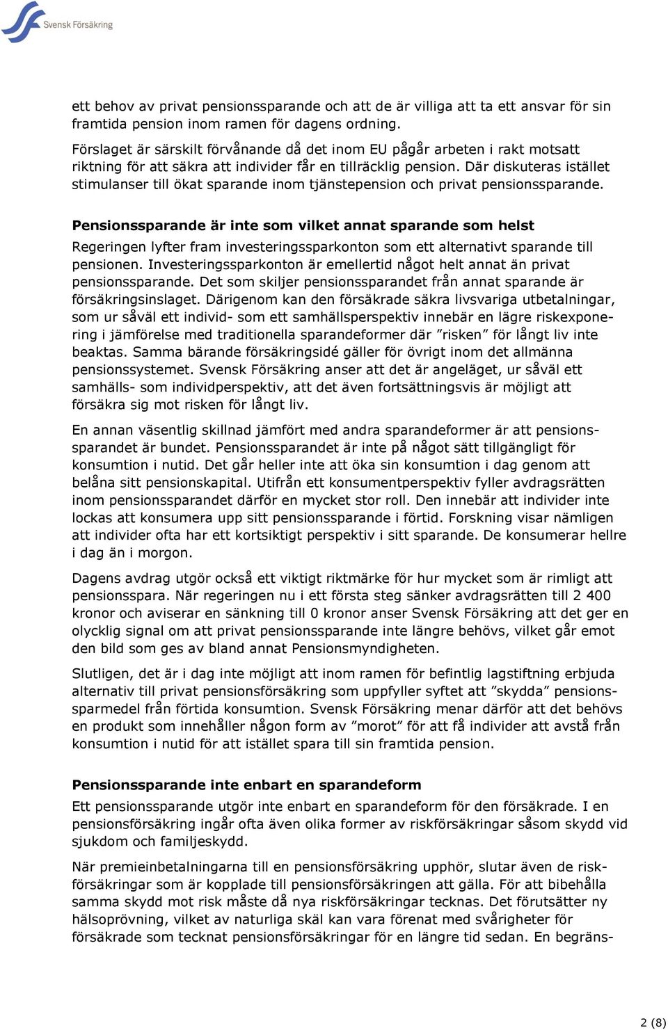 Där diskuteras istället stimulanser till ökat sparande inom tjänstepension och privat pensionssparande.