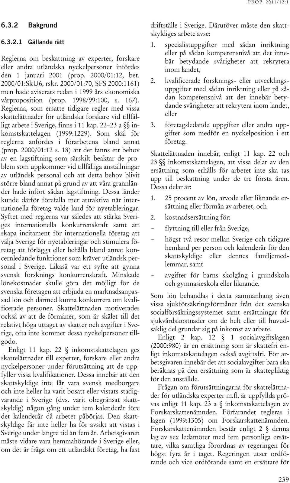 Reglerna, som ersatte tidigare regler med vissa skattelättnader för utländska forskare vid tillfälligt arbete i Sverige, finns i 11 kap. 22 23 a inkomstskattelagen (1999:1229).