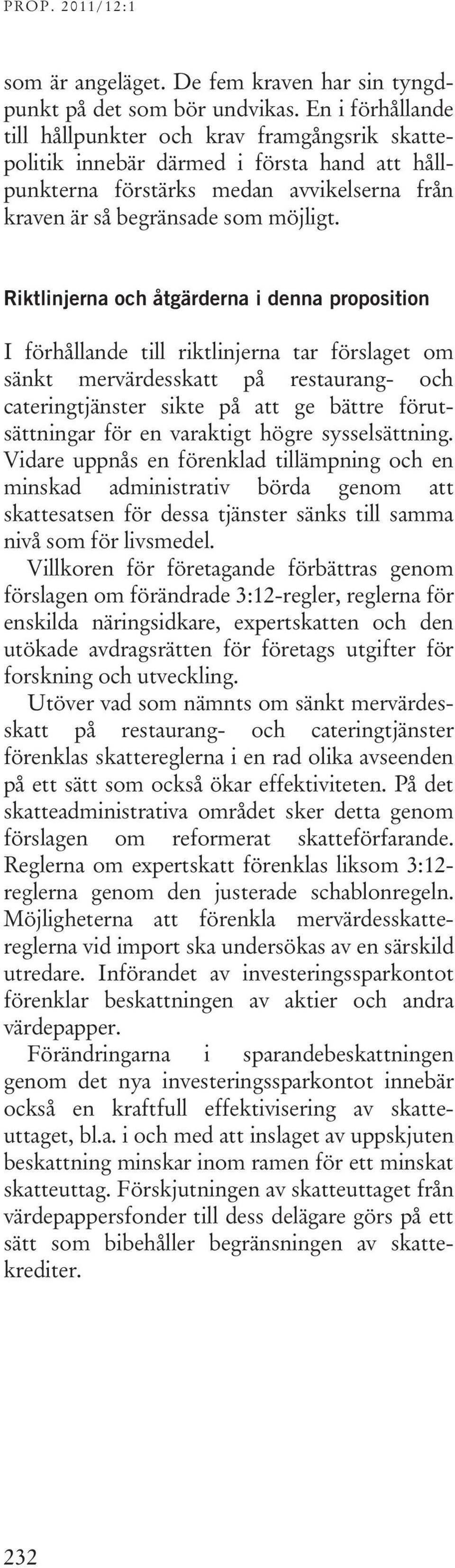 Riktlinjerna och åtgärderna i denna proposition I förhållande till riktlinjerna tar förslaget om sänkt mervärdesskatt på restaurang- och cateringtjänster sikte på att ge bättre förutsättningar för en