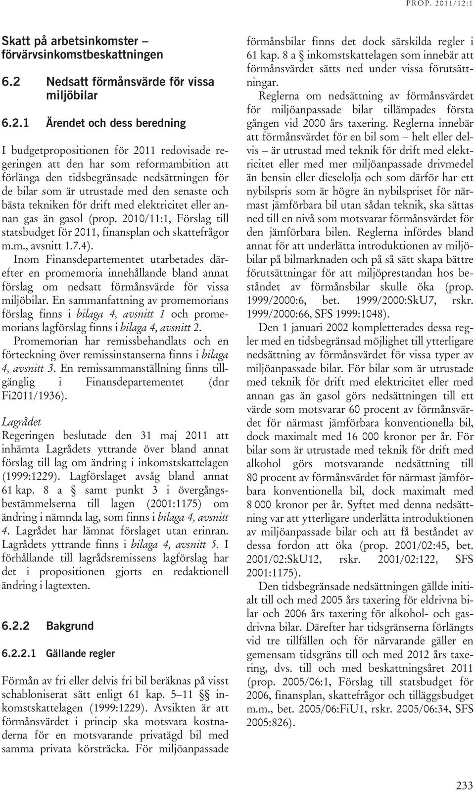 1 Ärendet och dess beredning I budgetpropositionen för 2011 redovisade regeringen att den har som reformambition att förlänga den tidsbegränsade nedsättningen för de bilar som är utrustade med den