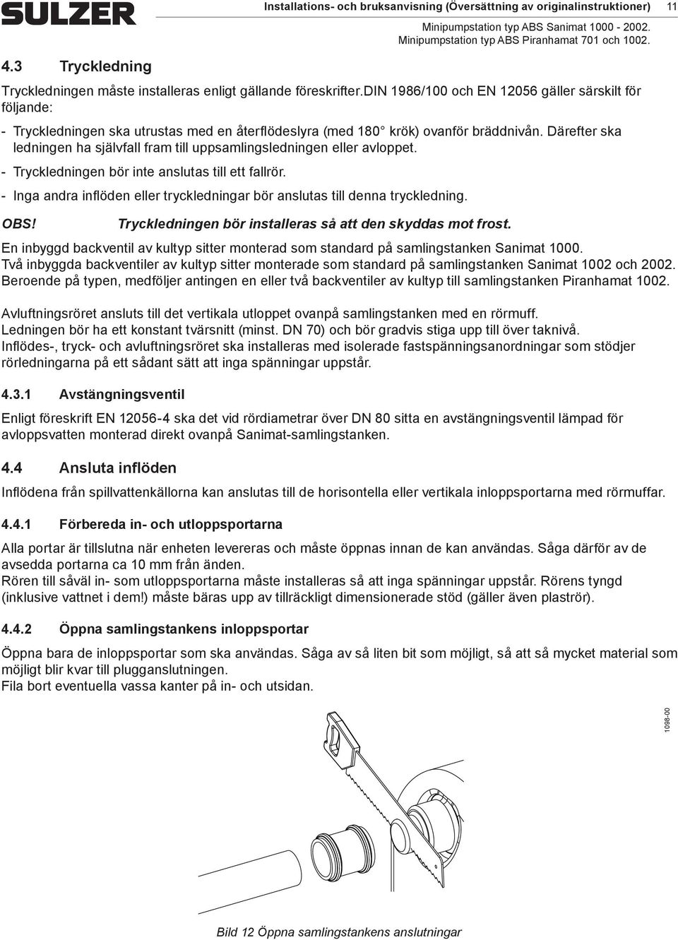 Därefter ska ledningen ha självfall fram till uppsamlingsledningen eller avloppet. Tryckledningen bör inte anslutas till ett fallrör.