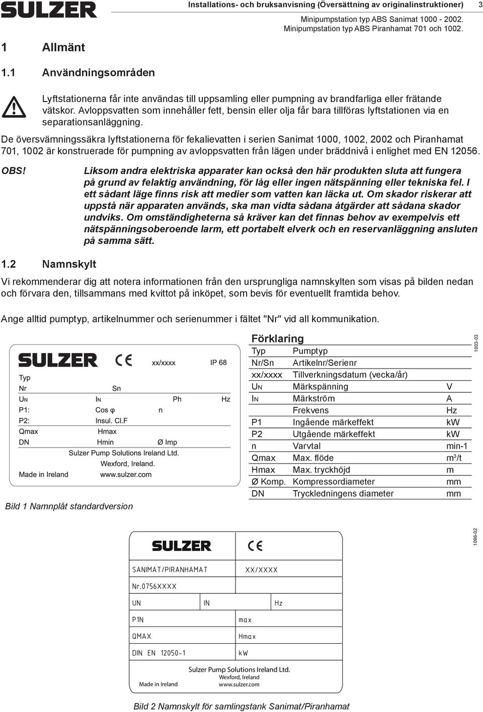 Avloppsvatten som innehåller fett, bensin eller olja får bara tillföras lyftstationen via en separationsanläggning.