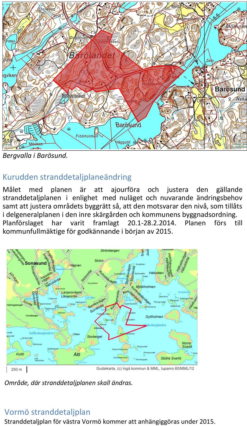 nuvarande ändringsbehov samt att justera områdets byggrätt så, att den motsvarar den nivå, som tillåts i delgeneralplanen i den inre skärgården och