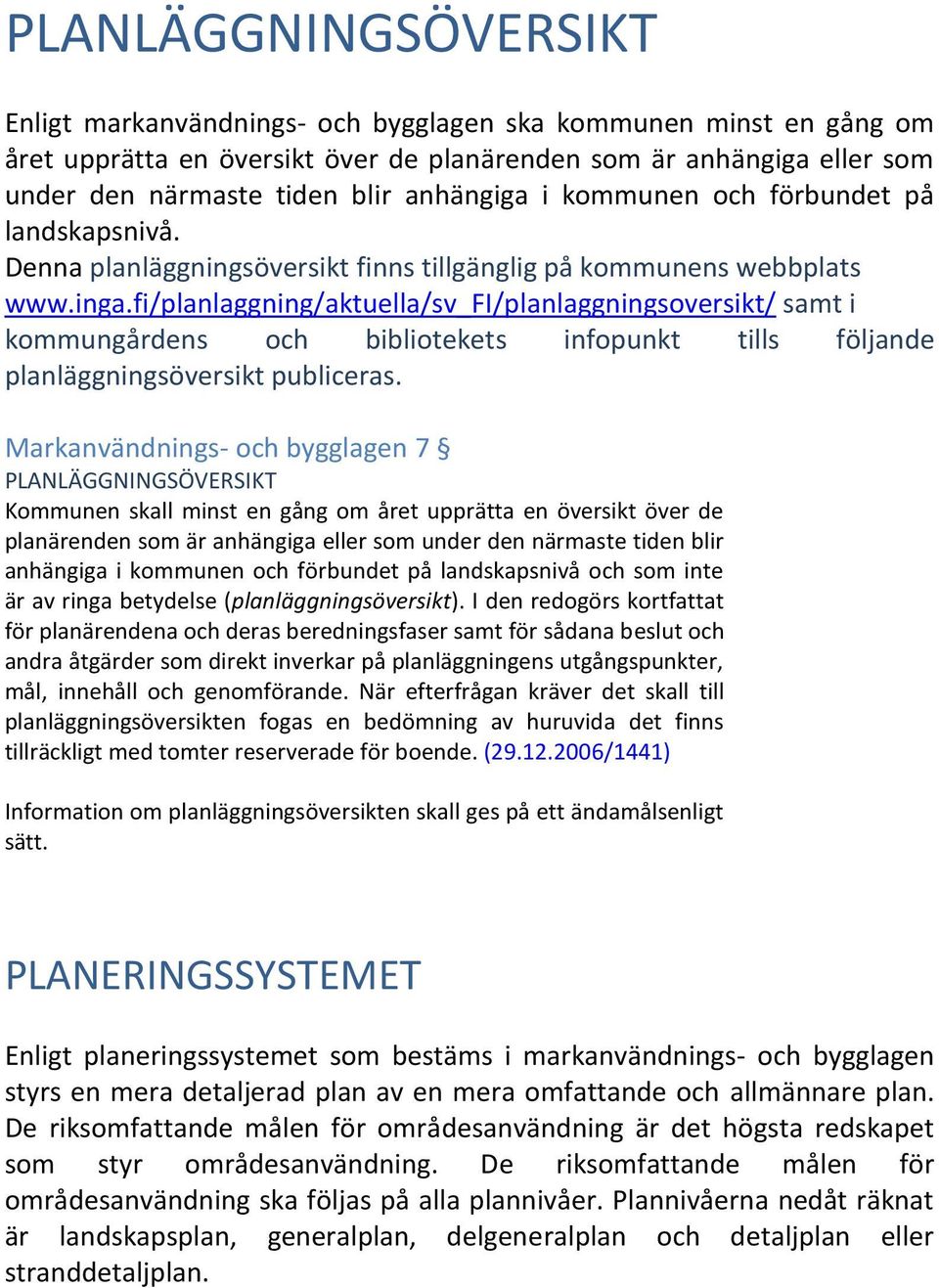 fi/planlaggning/aktuella/sv_fi/planlaggningsoversikt/ samt i kommungårdens och bibliotekets infopunkt tills följande planläggningsöversikt publiceras.