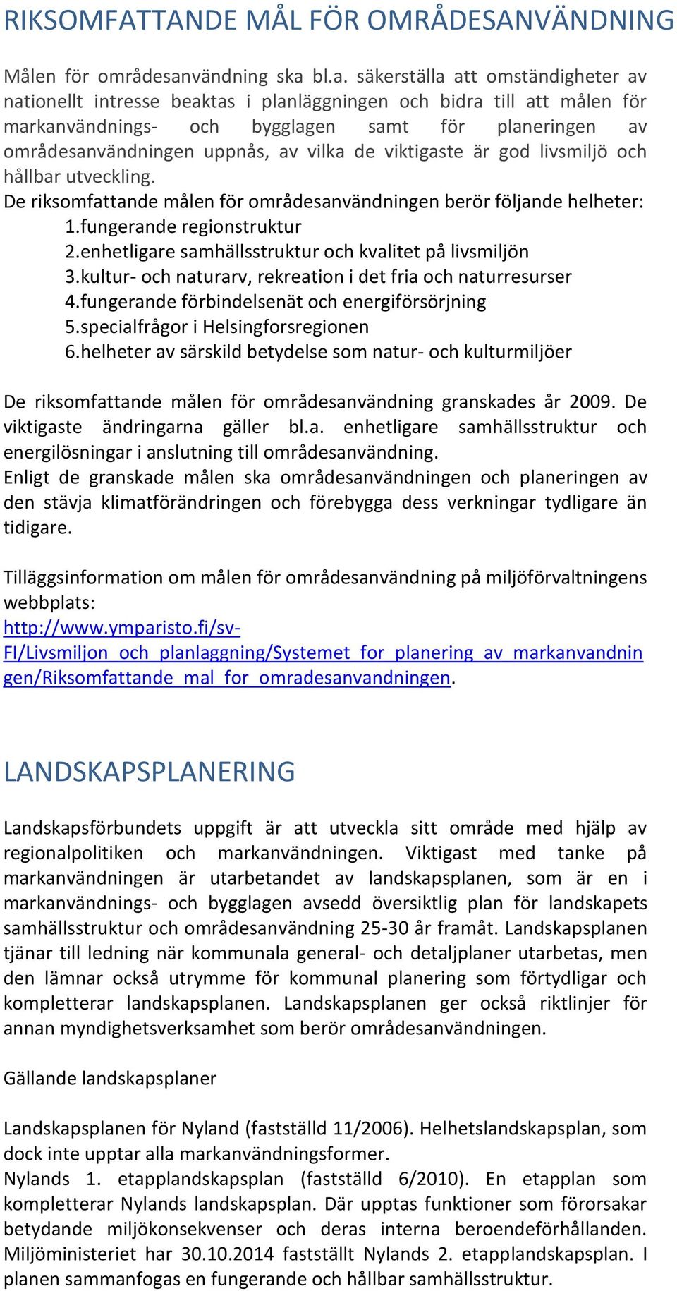 bl.a. säkerställa att omständigheter av nationellt intresse beaktas i planläggningen och bidra till att målen för markanvändnings- och bygglagen samt för planeringen av områdesanvändningen uppnås, av