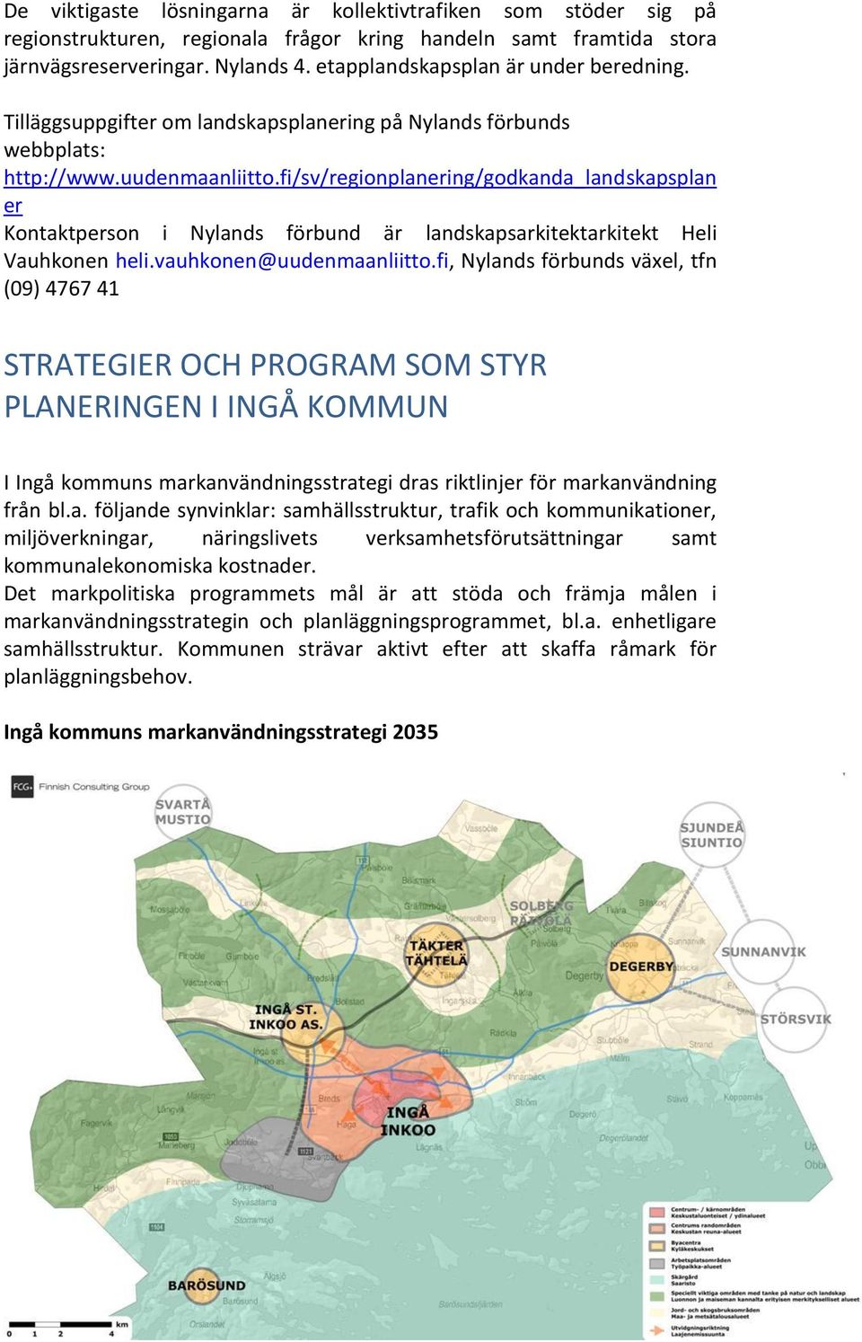 fi/sv/regionplanering/godkanda_landskapsplan er Kontaktperson i Nylands förbund är landskapsarkitektarkitekt Heli Vauhkonen heli.vauhkonen@uudenmaanliitto.