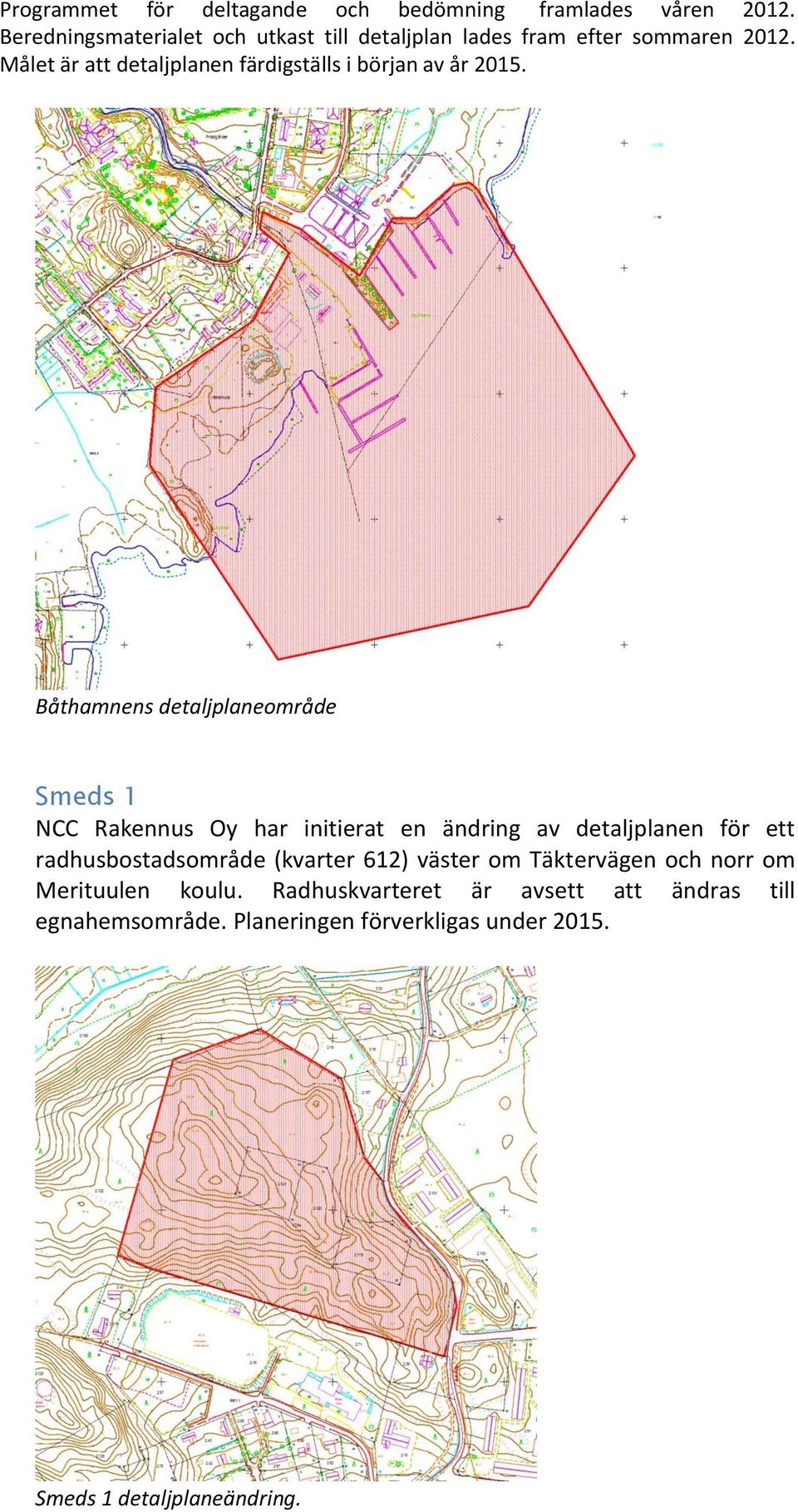 Målet är att detaljplanen färdigställs i början av år 2015.