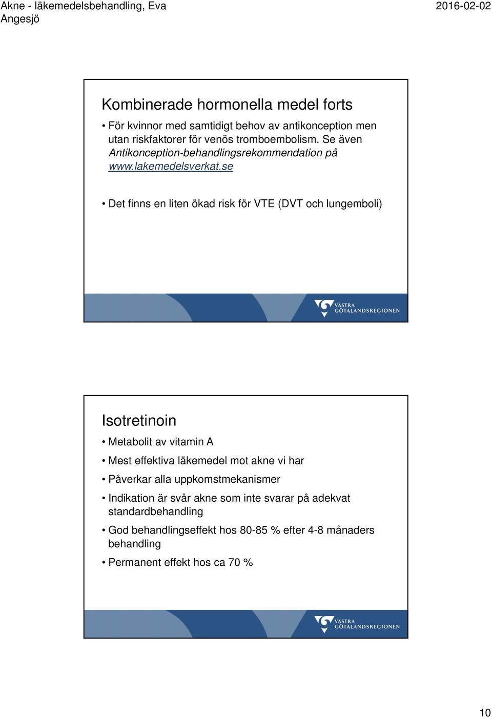 se Det finns en liten ökad risk för VTE (DVT och lungemboli) Isotretinoin Metabolit av vitamin A Mest effektiva läkemedel mot akne vi