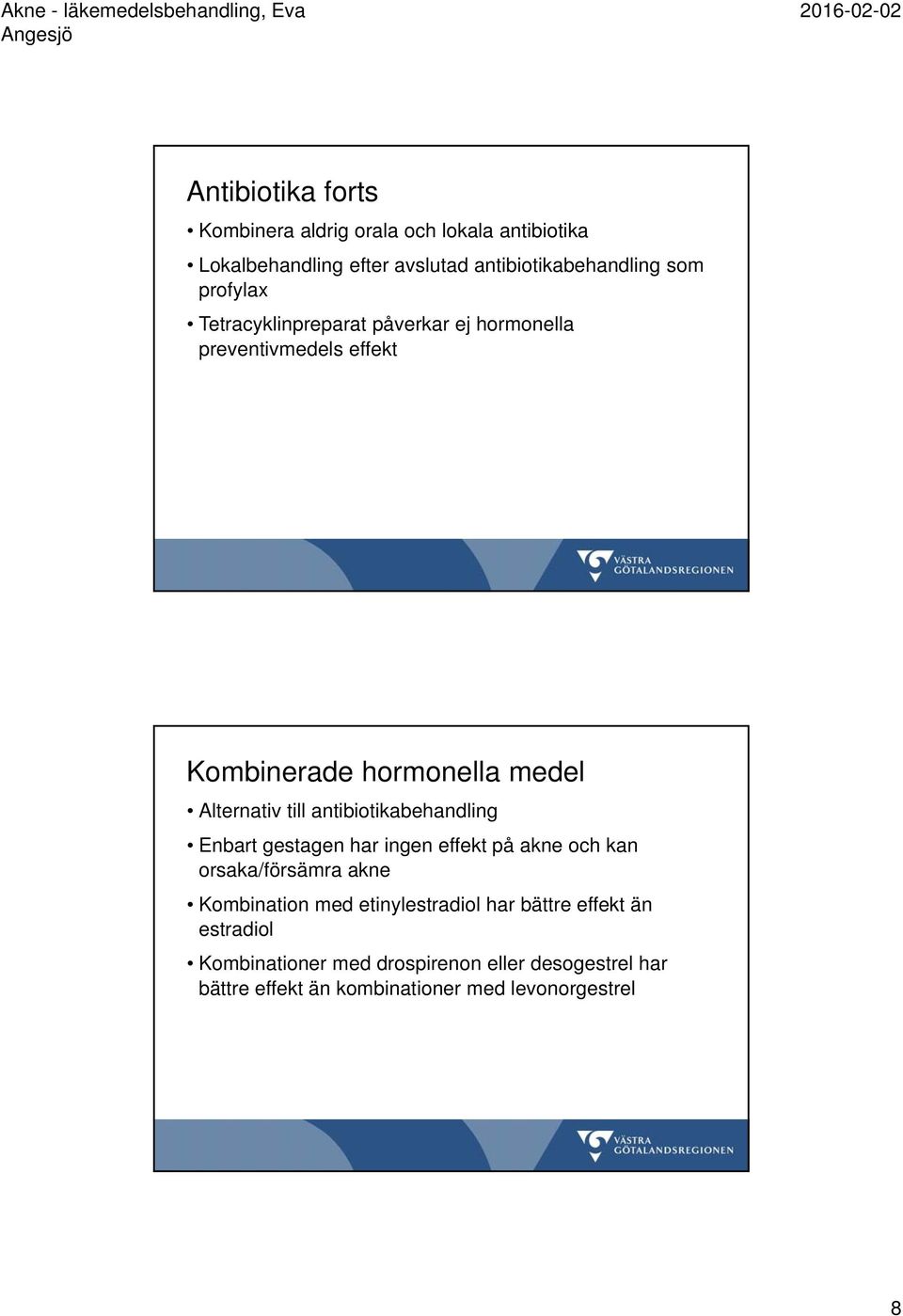 antibiotikabehandling Enbart gestagen har ingen effekt på akne och kan orsaka/försämra akne Kombination med etinylestradiol