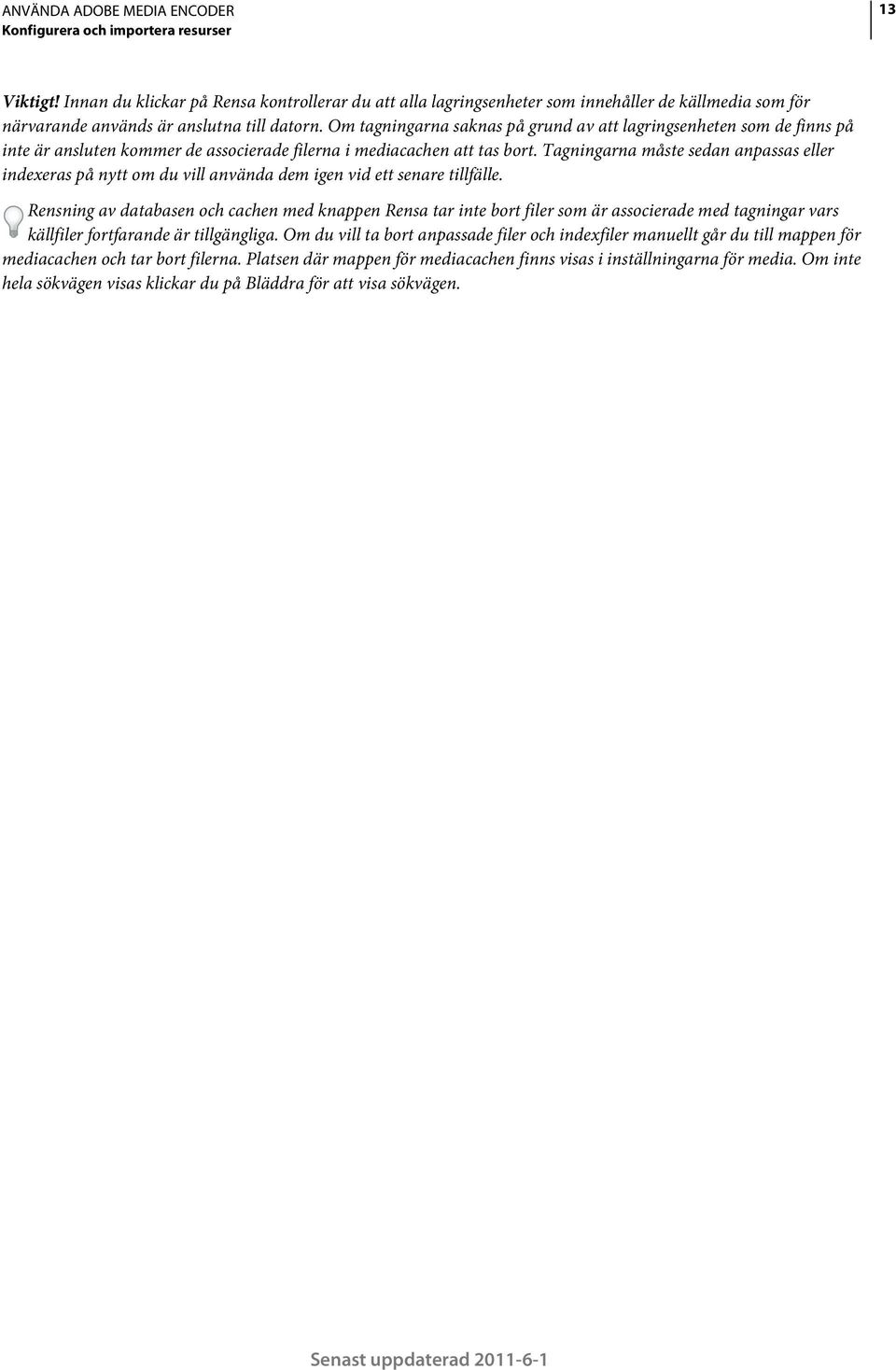 Tagningarna måste sedan anpassas eller indexeras på nytt om du vill använda dem igen vid ett senare tillfälle.