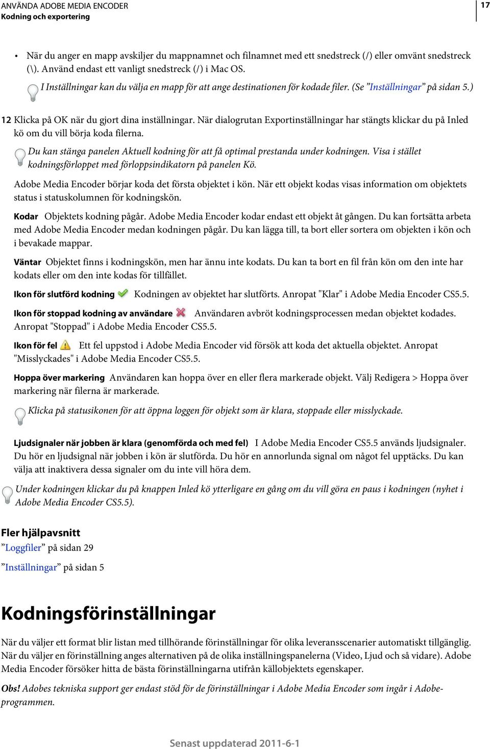 När dialogrutan Exportinställningar har stängts klickar du på Inled kö om du vill börja koda filerna. Du kan stänga panelen Aktuell kodning för att få optimal prestanda under kodningen.