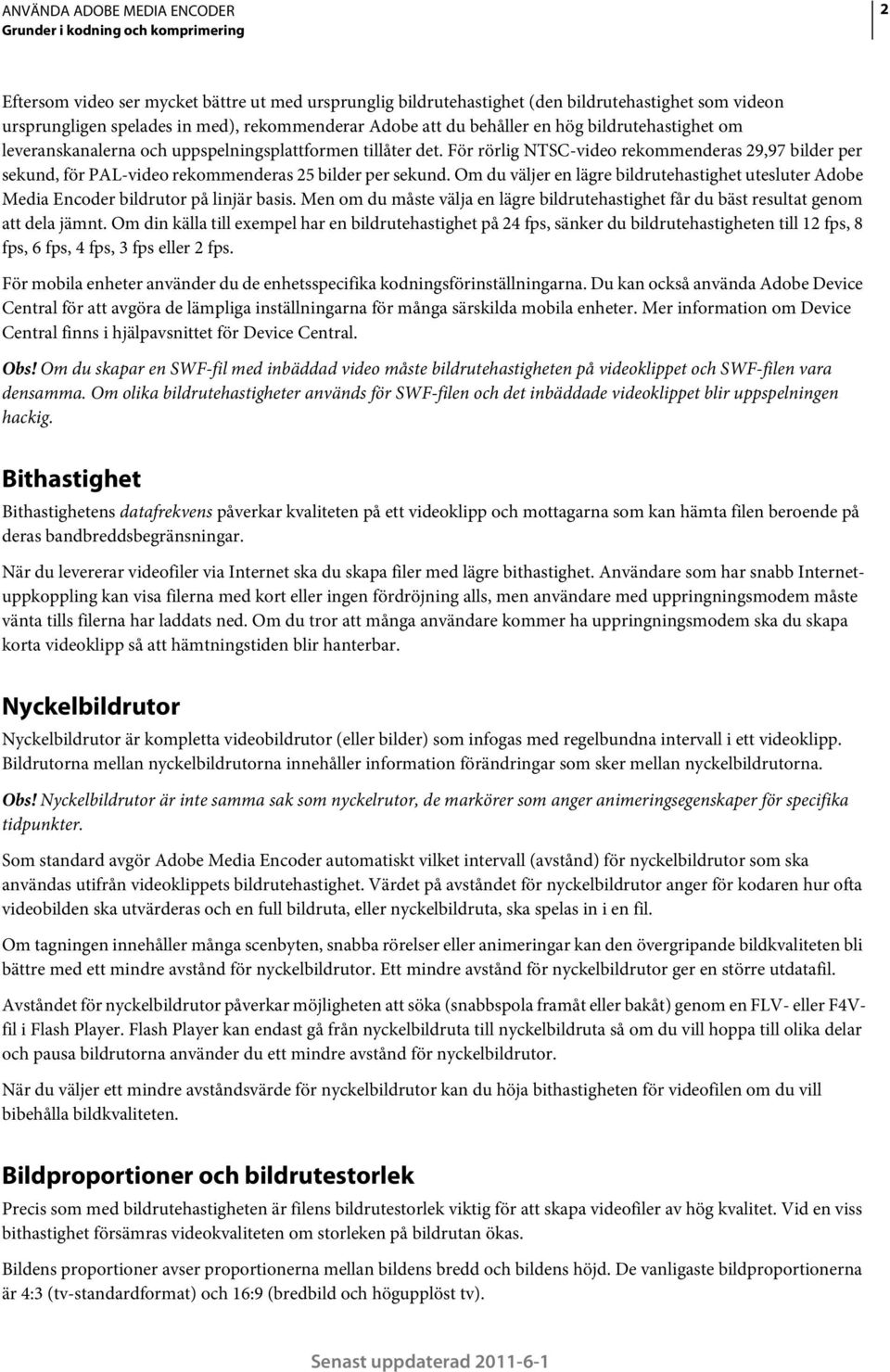 För rörlig NTSC-video rekommenderas 29,97 bilder per sekund, för PAL-video rekommenderas 25 bilder per sekund.