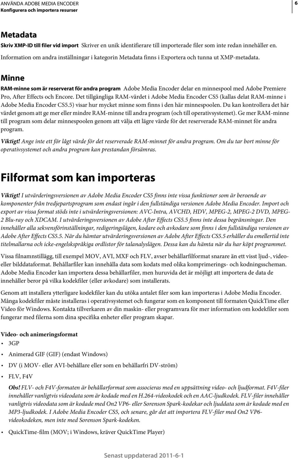 Minne RAM-minne som är reserverat för andra program Adobe Media Encoder delar en minnespool med Adobe Premiere Pro, After Effects och Encore.