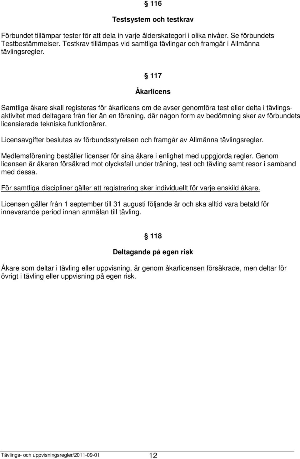 117 Åkarlicens Samtliga åkare skall registeras för åkarlicens om de avser genomföra test eller delta i tävlingsaktivitet med deltagare från fler än en förening, där någon form av bedömning sker av