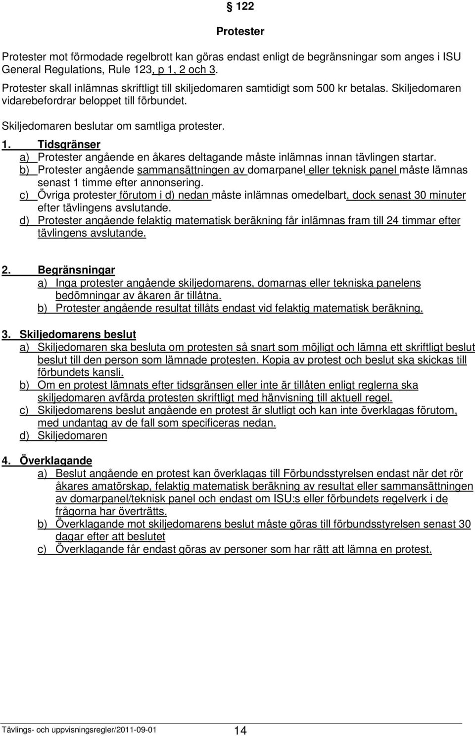 Tidsgränser a) Protester angående en åkares deltagande måste inlämnas innan tävlingen startar.