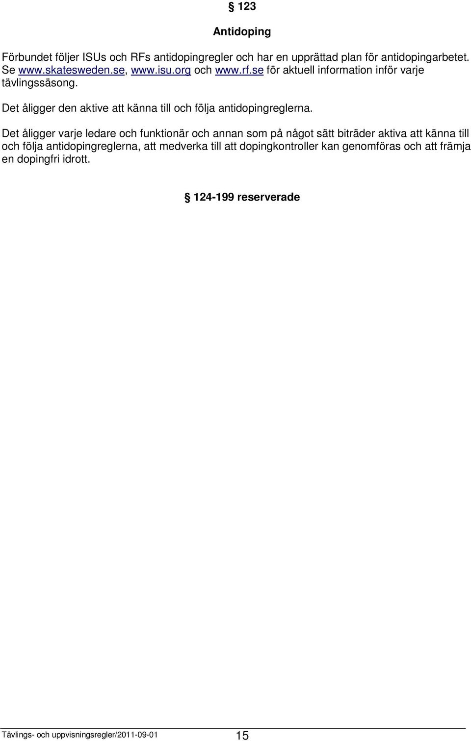 Det åligger varje ledare och funktionär och annan som på något sätt biträder aktiva att känna till och följa antidopingreglerna, att