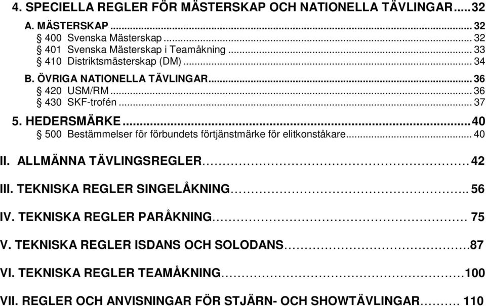 .. 40 500 Bestämmelser för förbundets förtjänstmärke för elitkonståkare... 40 II. ALLMÄNNA TÄVLINGSREGLER 42 III. TEKNISKA REGLER SINGELÅKNING.. 56 IV.