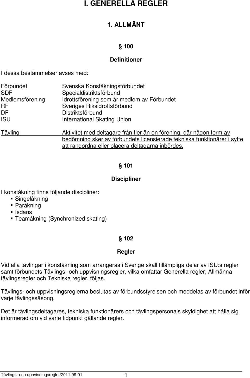 Förbundet Sveriges Riksidrottsförbund Distriktsförbund International Skating Union Aktivitet med deltagare från fler än en förening, där någon form av bedömning sker av förbundets licensierade