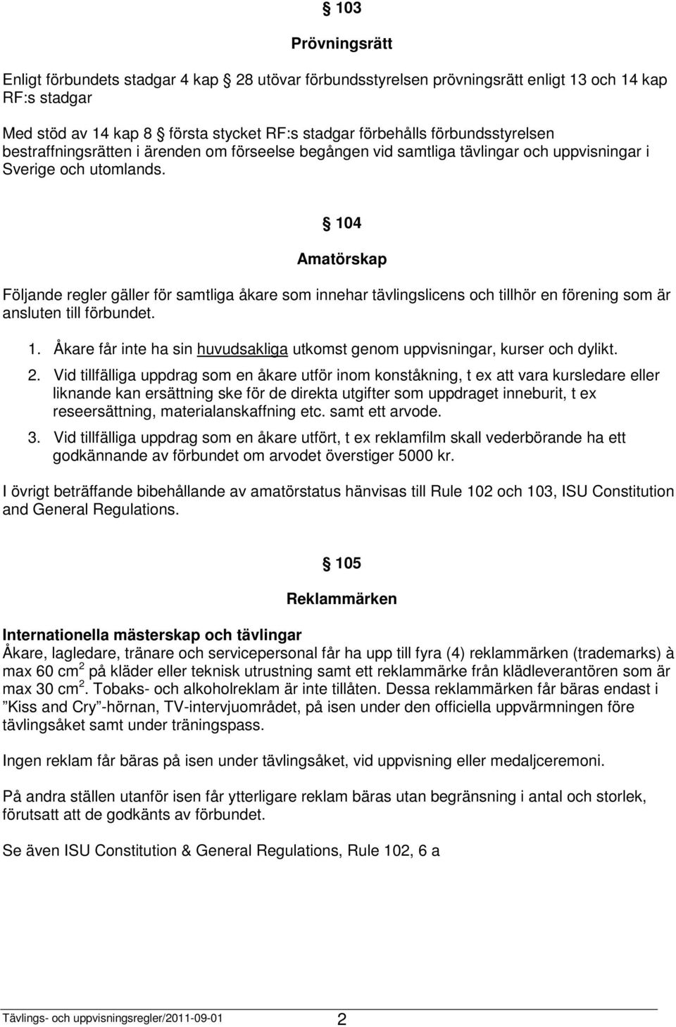 104 Amatörskap Följande regler gäller för samtliga åkare som innehar tävlingslicens och tillhör en förening som är ansluten till förbundet. 1.