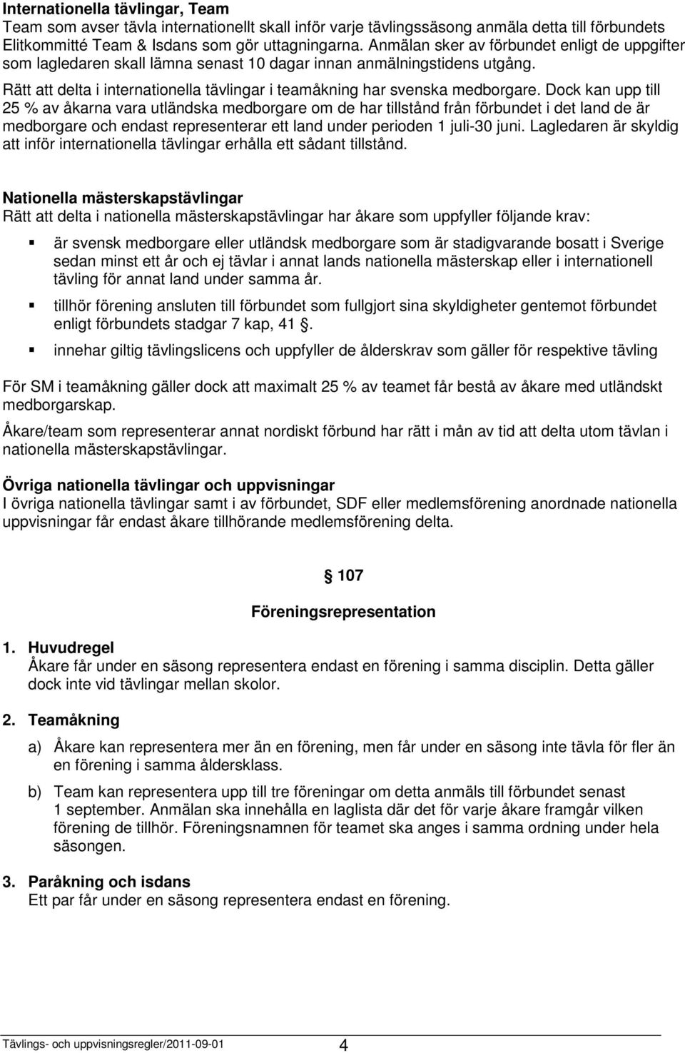 Dock kan upp till 25 % av åkarna vara utländska medborgare om de har tillstånd från förbundet i det land de är medborgare och endast representerar ett land under perioden 1 juli-30 juni.