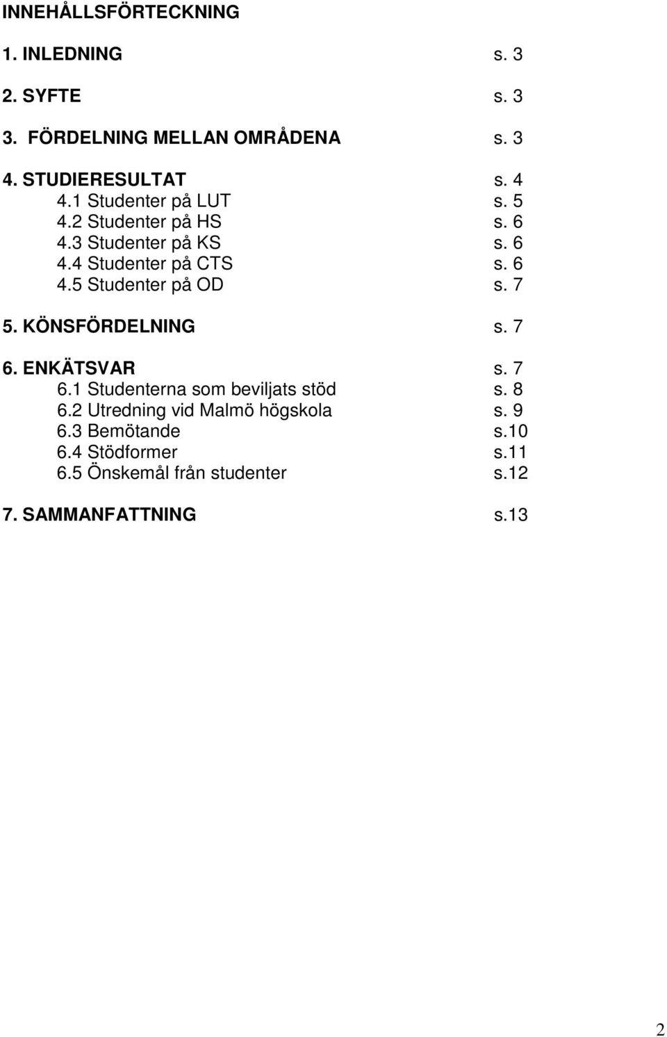 7 5. KÖNSFÖRDELNING s. 7 6. ENKÄTSVAR s. 7 6.1 Studenterna som beviljats stöd s. 8 6.