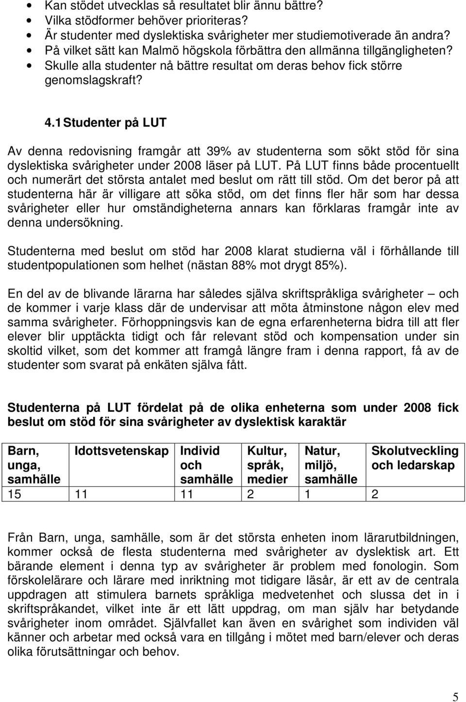 1 Studenter på LUT Av denna redovisning framgår att 39% av studenterna som sökt stöd för sina dyslektiska svårigheter under 2008 läser på LUT.