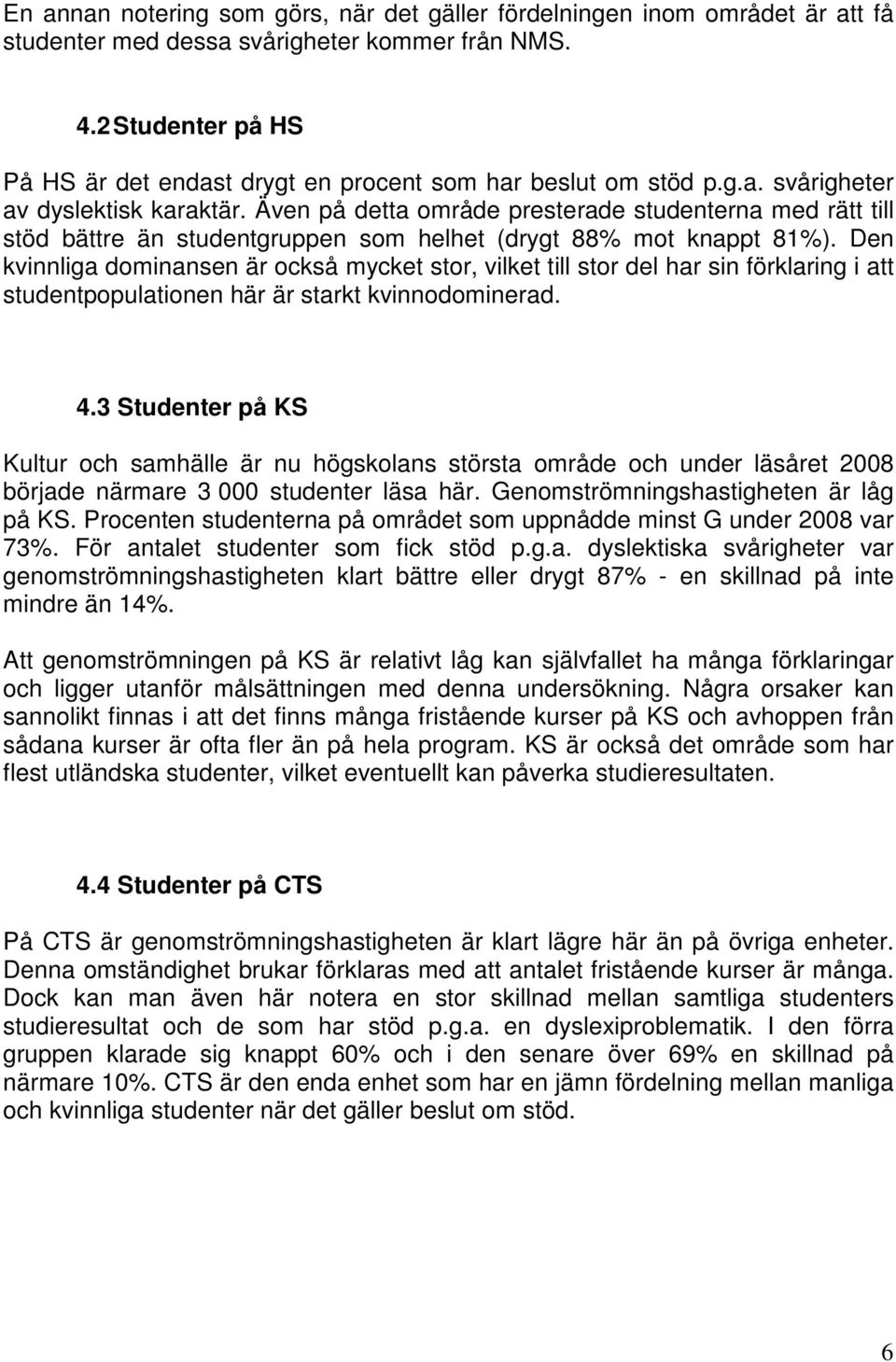 Även på detta område presterade studenterna med rätt till stöd bättre än studentgruppen som helhet (drygt 88% mot knappt 81%).