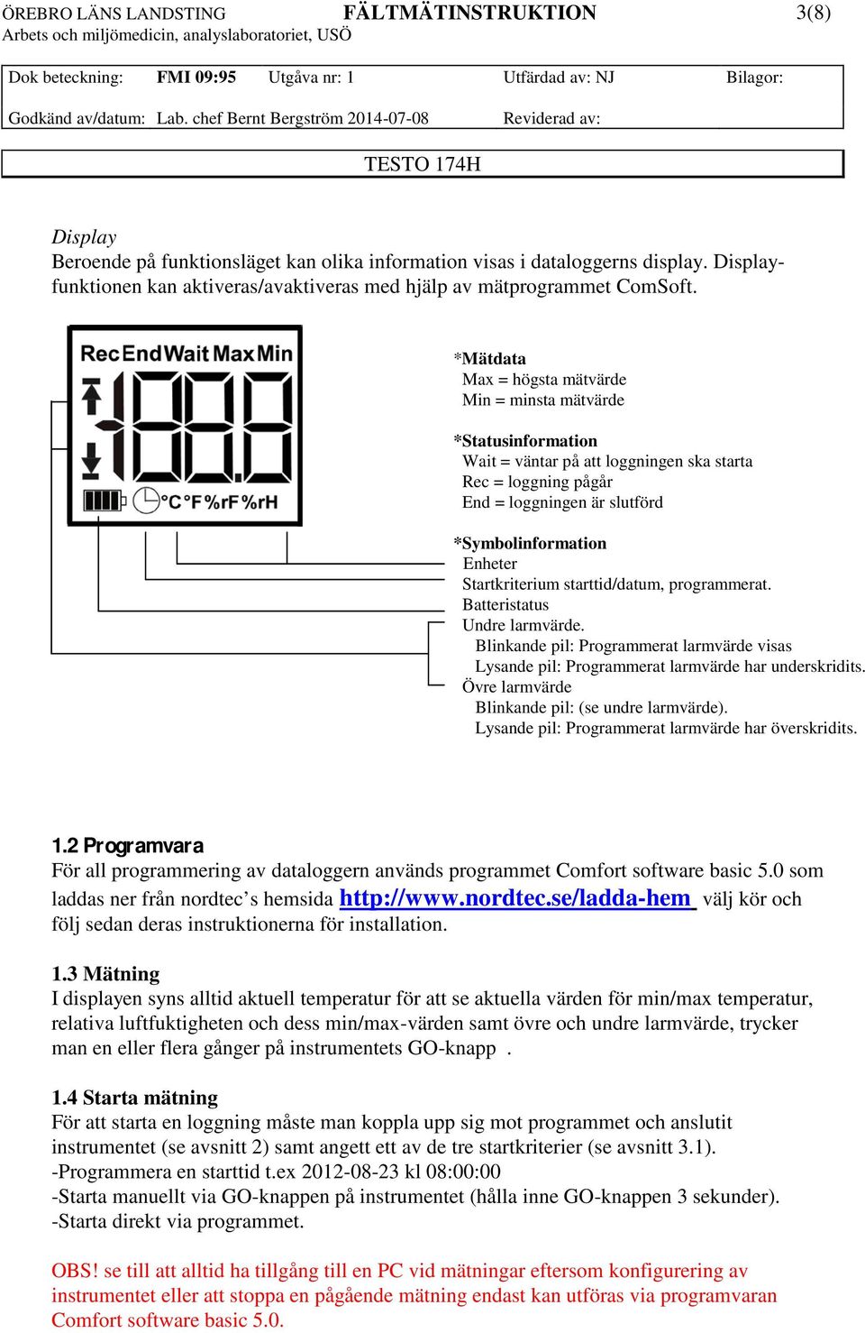 Startkriterium starttid/datum, programmerat. Batteristatus Undre larmvärde. Blinkande pil: Programmerat larmvärde visas Lysande pil: Programmerat larmvärde har underskridits.